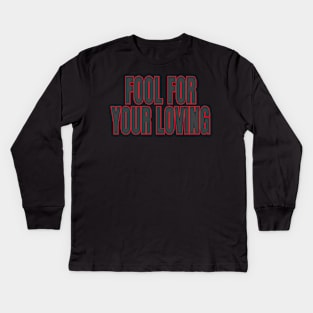 fool for your loving Kids Long Sleeve T-Shirt